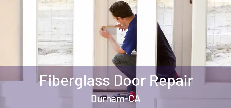 Fiberglass Door Repair Durham-CA